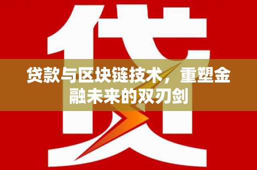 郴州贷款与区块链技术，重塑金融未来的双刃剑