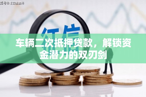 郴州车辆二次抵押贷款，解锁资金潜力的双刃剑