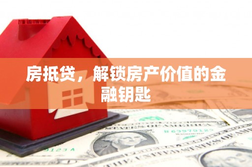 郴州房抵贷，解锁房产价值的金融钥匙