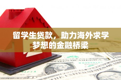 郴州留学生贷款，助力海外求学梦想的金融桥梁