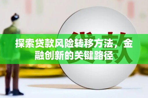 郴州探索贷款风险转移方法，金融创新的关键路径