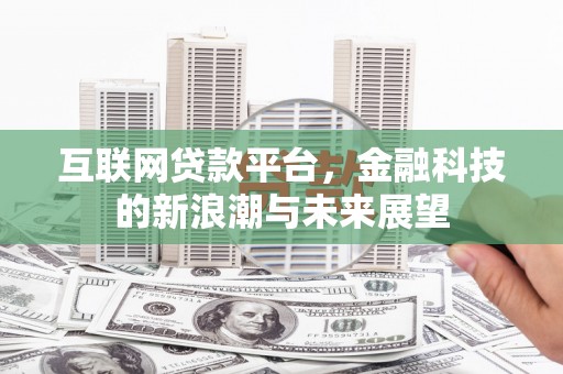 郴州互联网贷款平台，金融科技的新浪潮与未来展望