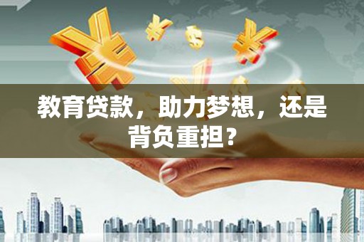 郴州教育贷款，助力梦想，还是背负重担？