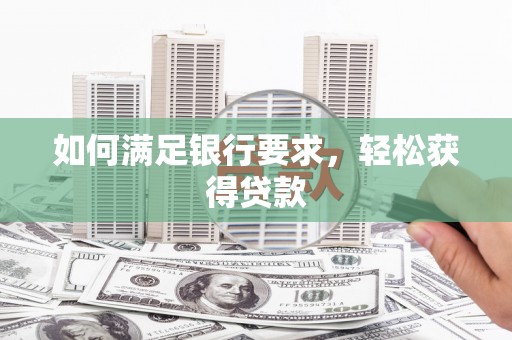 郴州如何满足银行要求，轻松获得贷款