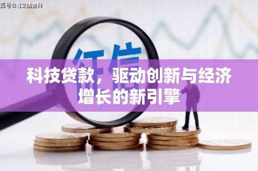 郴州科技贷款，驱动创新与经济增长的新引擎