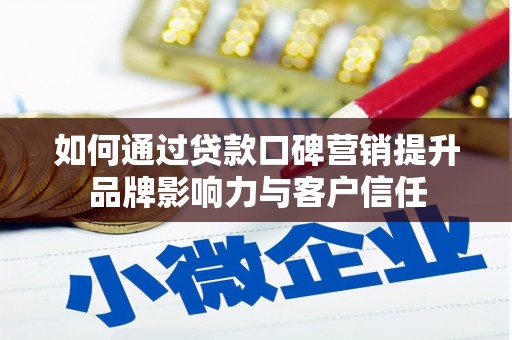 郴州如何通过贷款口碑营销提升品牌影响力与客户信任