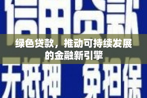 郴州绿色贷款，推动可持续发展的金融新引擎