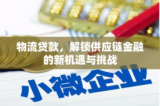 郴州物流贷款，解锁供应链金融的新机遇与挑战