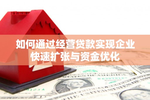 郴州如何通过经营贷款实现企业快速扩张与资金优化