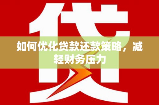 郴州如何优化贷款还款策略，减轻财务压力