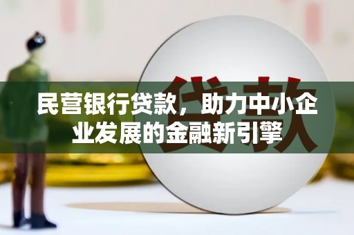 郴州民营银行贷款，助力中小企业发展的金融新引擎