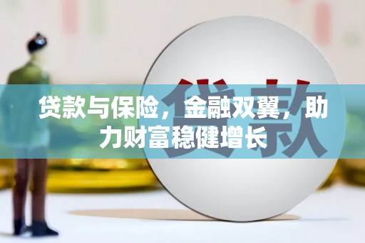 郴州贷款与保险，金融双翼，助力财富稳健增长