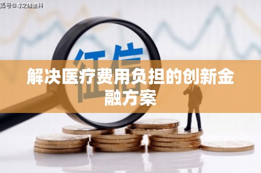 郴州解决医疗费用负担的创新金融方案