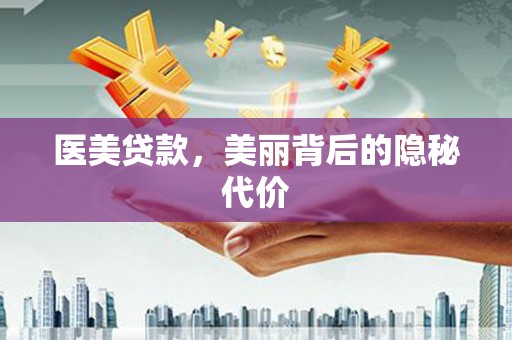 郴州医美贷款，美丽背后的隐秘代价