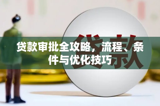郴州贷款审批全攻略，流程、条件与优化技巧