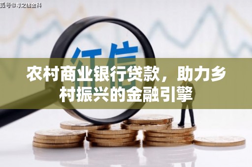 郴州农村商业银行贷款，助力乡村振兴的金融引擎