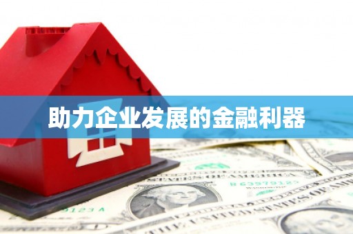 郴州助力企业发展的金融利器