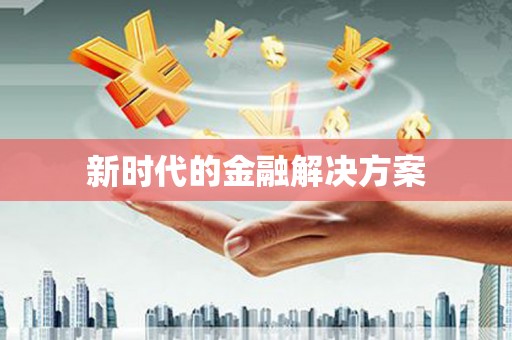 郴州新时代的金融解决方案